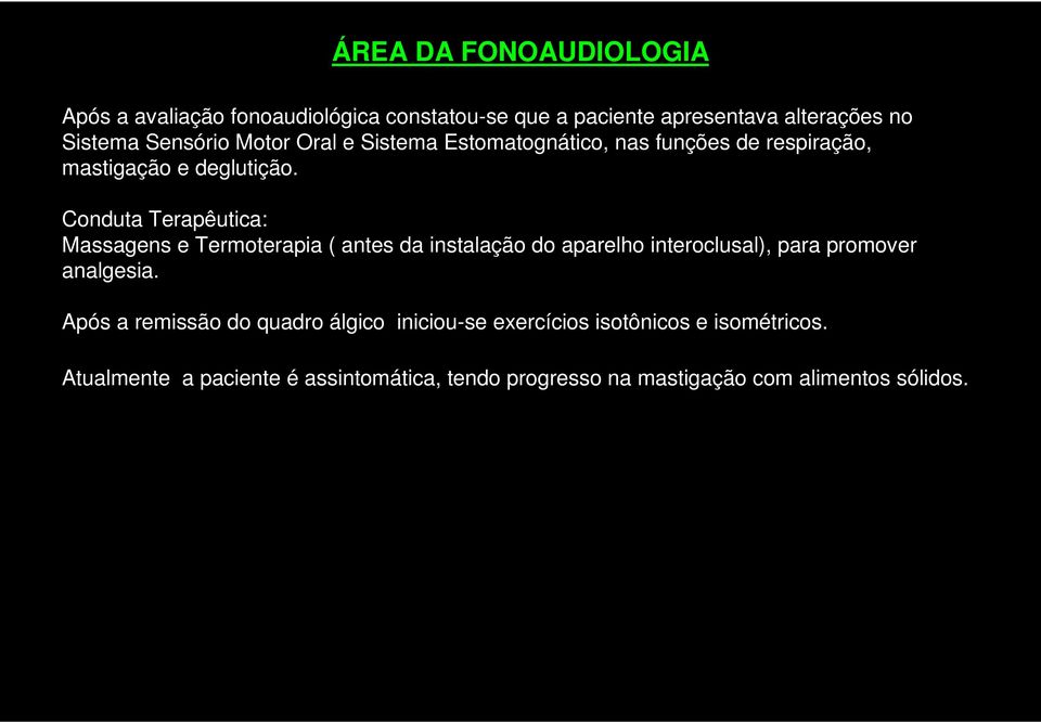 Conduta Terapêutica: Massagens e Termoterapia ( antes da instalação do aparelho interoclusal), para promover analgesia.