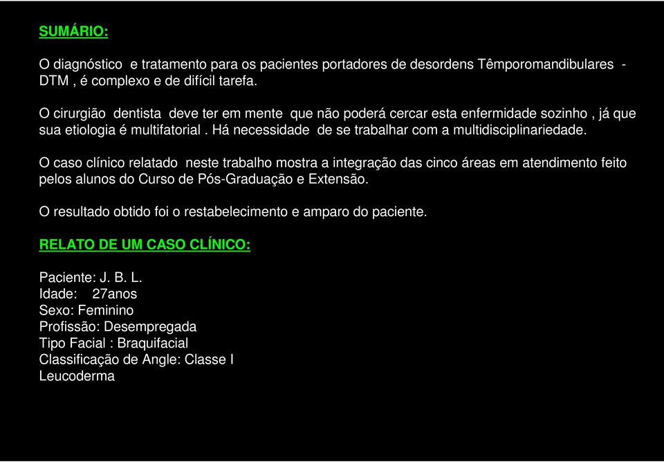 Há necessidade de se trabalhar com a multidisciplinariedade.