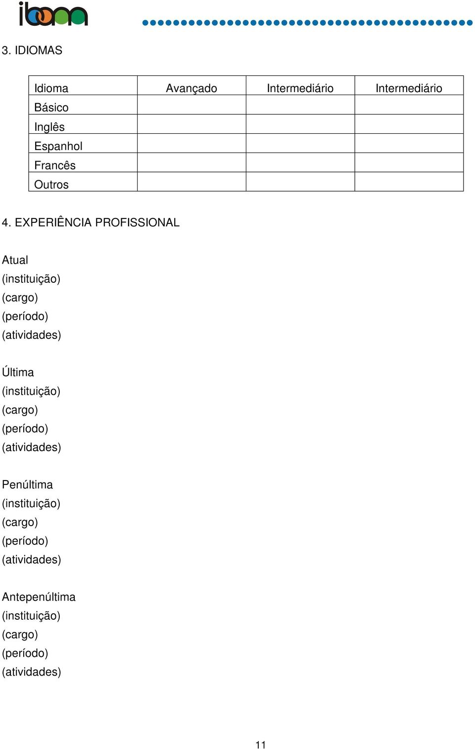 EXPERIÊNCIA PROFISSIONAL Atual (instituição) (cargo) (período) (atividades) Última