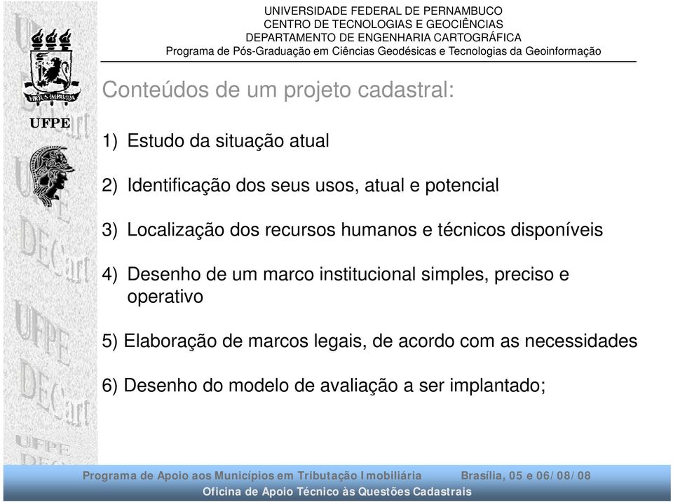 4) Desenho de um marco institucional simples, preciso e operativo 5) Elaboração de