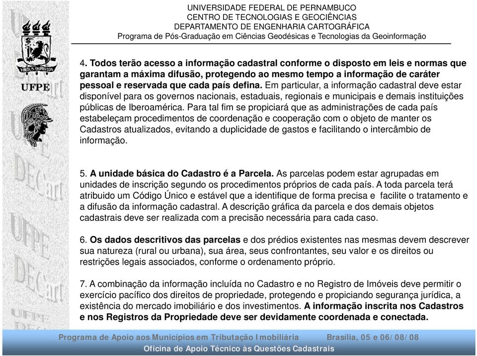 Para tal fim se propiciará que as administrações de cada país estabeleçam procedimentos de coordenação e cooperação com o objeto de manter os Cadastros atualizados, evitando a duplicidade de gastos e