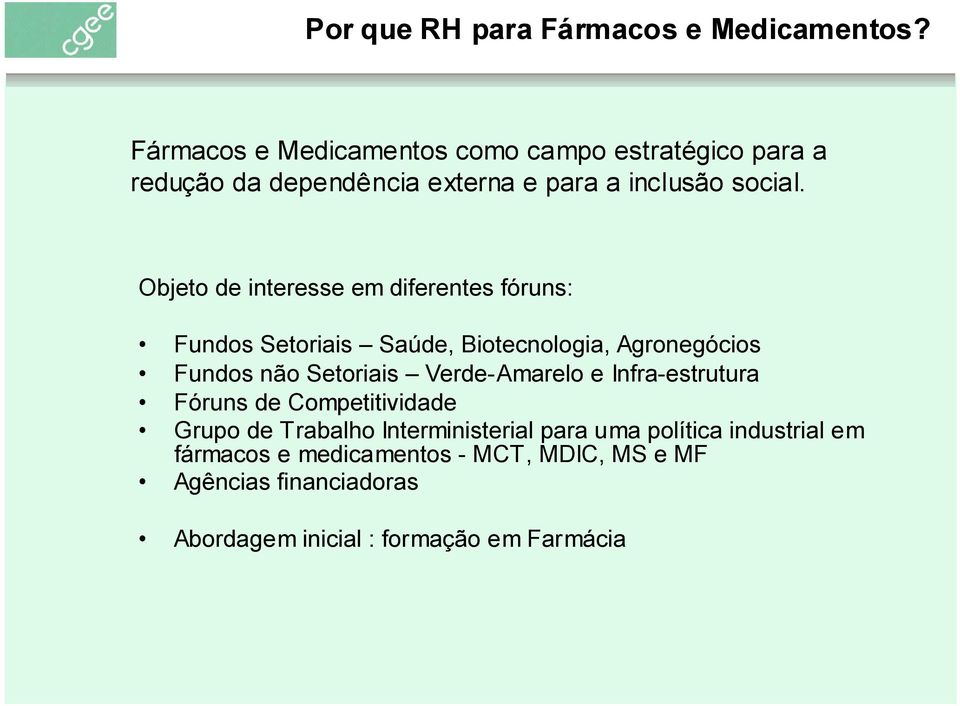 Objeto de interesse em diferentes fóruns: Fundos Setoriais Saúde, Biotecnologia, Agronegócios Fundos não Setoriais