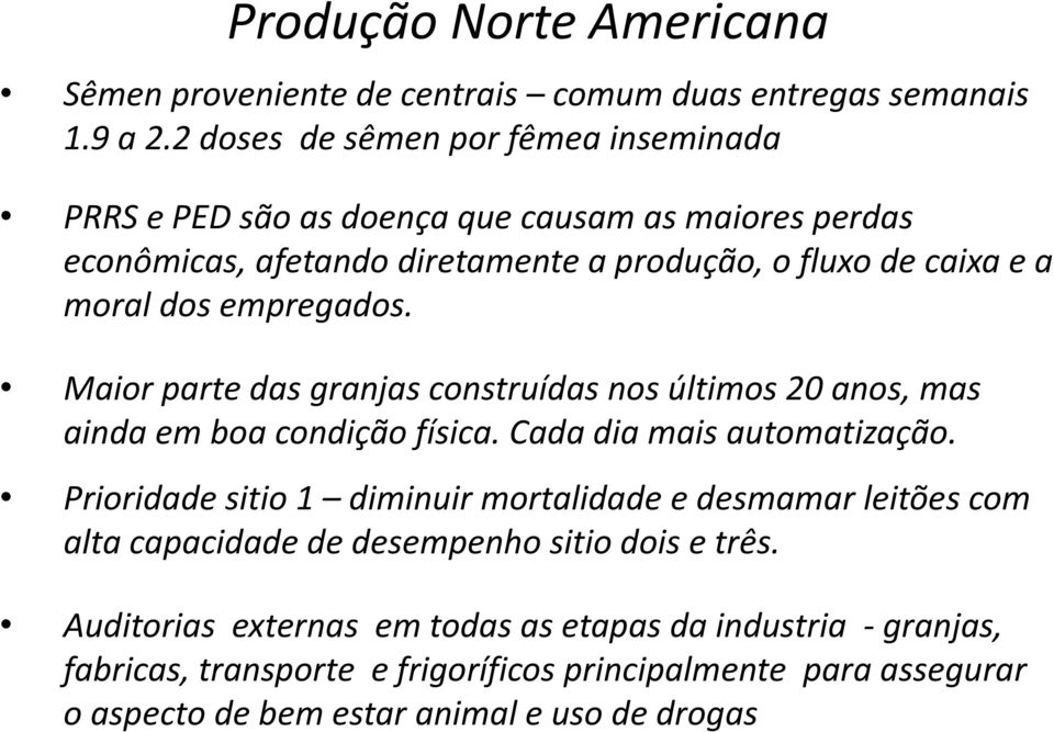 empregados. Maior parte das granjas construídas nos últimos 20 anos, mas ainda em boa condição física. Cada dia mais automatização.