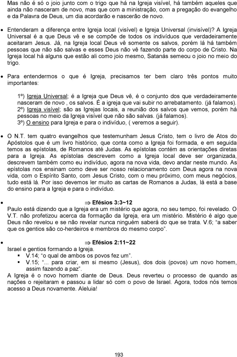 A Igreja Universal é a que Deus vê e se compõe de todos os indivíduos que verdadeiramente aceitaram Jesus.