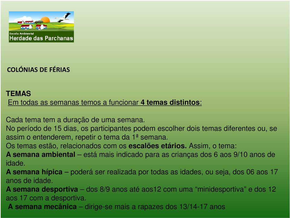 Os temas estão, relacionados com os escalões etários. Assim, o tema: A semana ambiental está mais indicado para as crianças dos 6 aos 9/10 anos de idade.