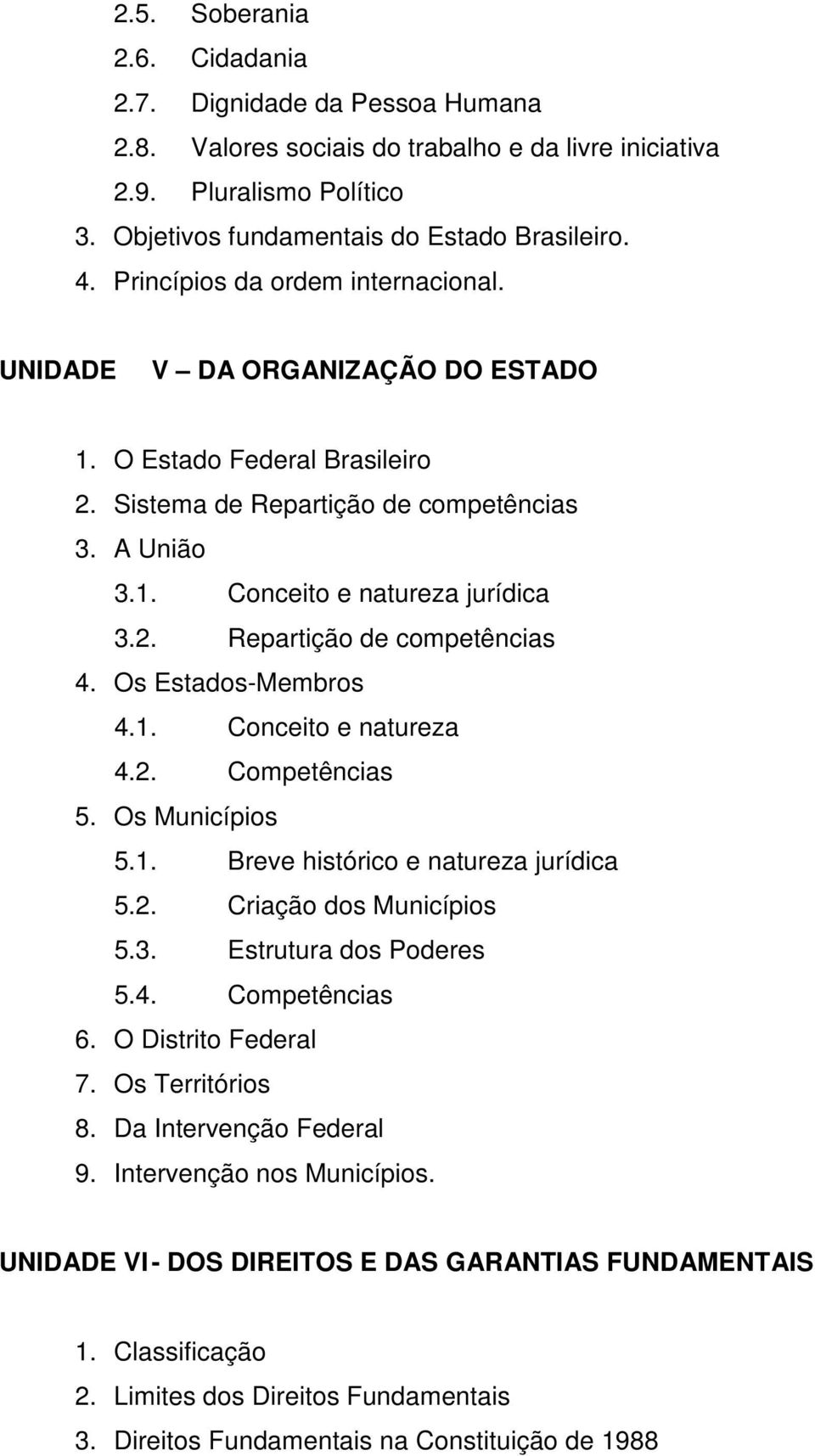 Os Estados-Membros 4.1. Conceito e natureza 4.2. Competências 5. Os Municípios 5.1. Breve histórico e natureza jurídica 5.2. Criação dos Municípios 5.3. Estrutura dos Poderes 5.4. Competências 6.