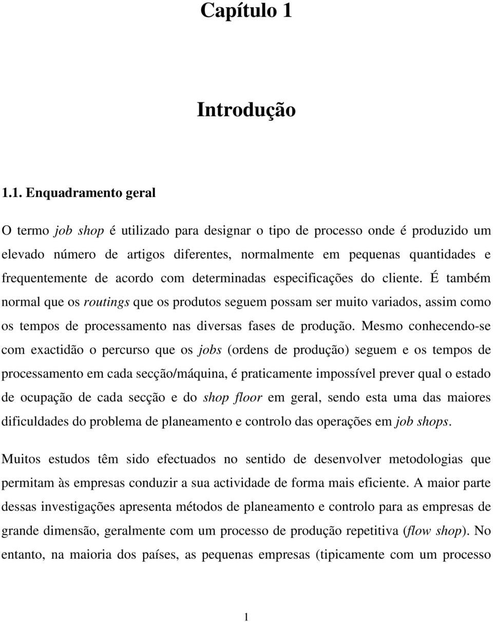 1. Enquadramento geral O termo job shop é utilizado para designar o tipo de processo onde é produzido um elevado número de artigos diferentes, normalmente em pequenas quantidades e frequentemente de