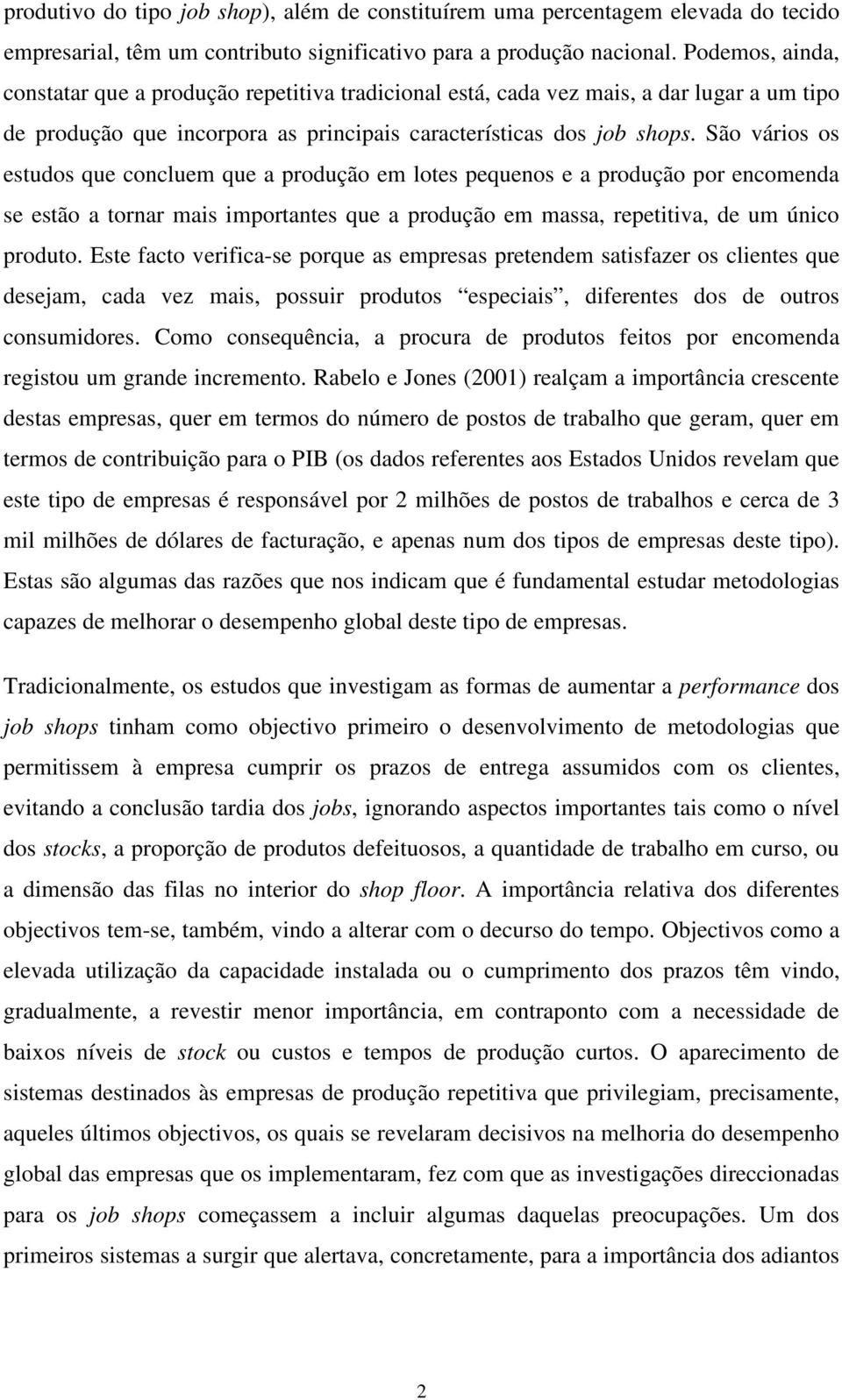 São vários os estudos que concluem que a produção em lotes pequenos e a produção por encomenda se estão a tornar mais importantes que a produção em massa, repetitiva, de um único produto.