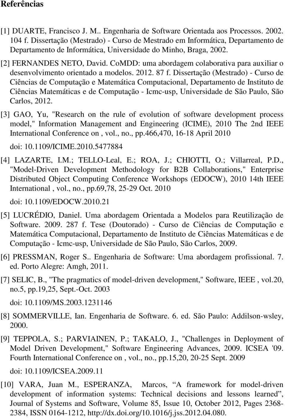 CoMDD: uma abordagem colaborativa para auxiliar o desenvolvimento orientado a modelos. 2012. 87 f.