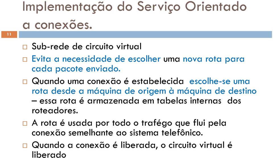 Quando uma conexão é estabelecida escolhe-se uma rota desde a máquina de origem à máquina de destino essa rota é