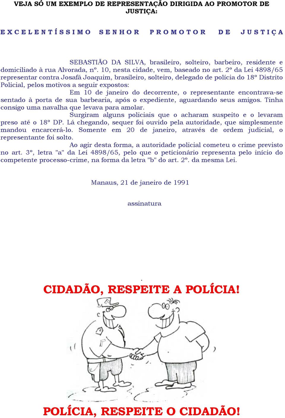 2º da Lei 4898/65 representar contra Josafá Joaquim, brasileiro, solteiro, delegado de polícia do 18º Distrito Policial, pelos motivos a seguir expostos: Em 10 de janeiro do decorrente, o