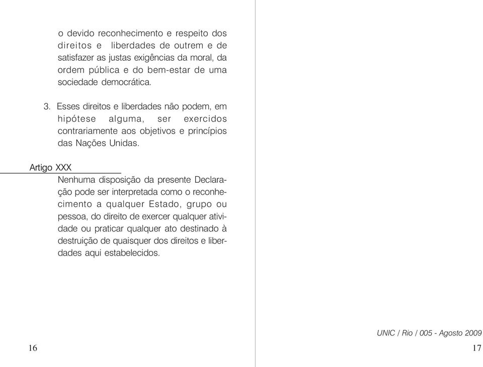 Artigo XXX Nenhuma disposição da presente Declaração pode ser interpretada como o reconhecimento a qualquer Estado, grupo ou pessoa, do direito de exercer