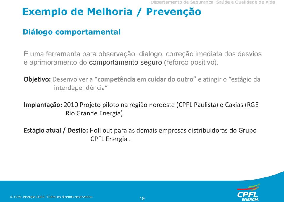 Objetivo: Desenvolver a competência em cuidar do outro e atingir o estágio da interdependência Implantação: 2010 Projeto piloto na