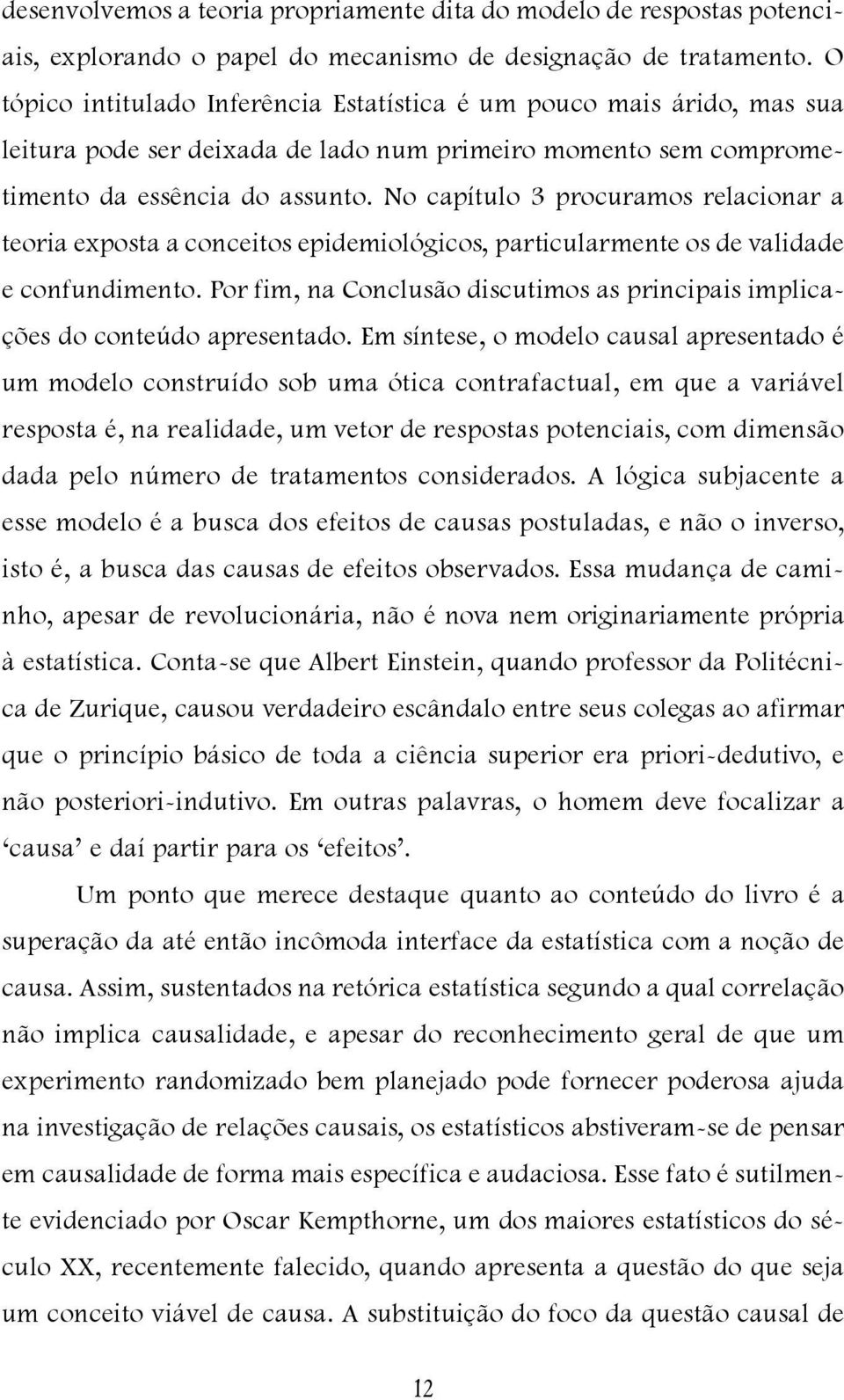 No capítulo 3 procuramos relacionar a teoria exposta a conceitos epidemiológicos, particularmente os de validade e confundimento.