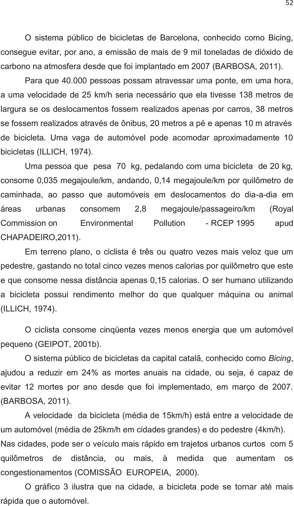 000 pessoas possam atravessar uma ponte, em uma hora, a uma velocidade de 25 km/h seria necessário que ela tivesse 138 metros de largura se os deslocamentos fossem realizados apenas por carros, 38