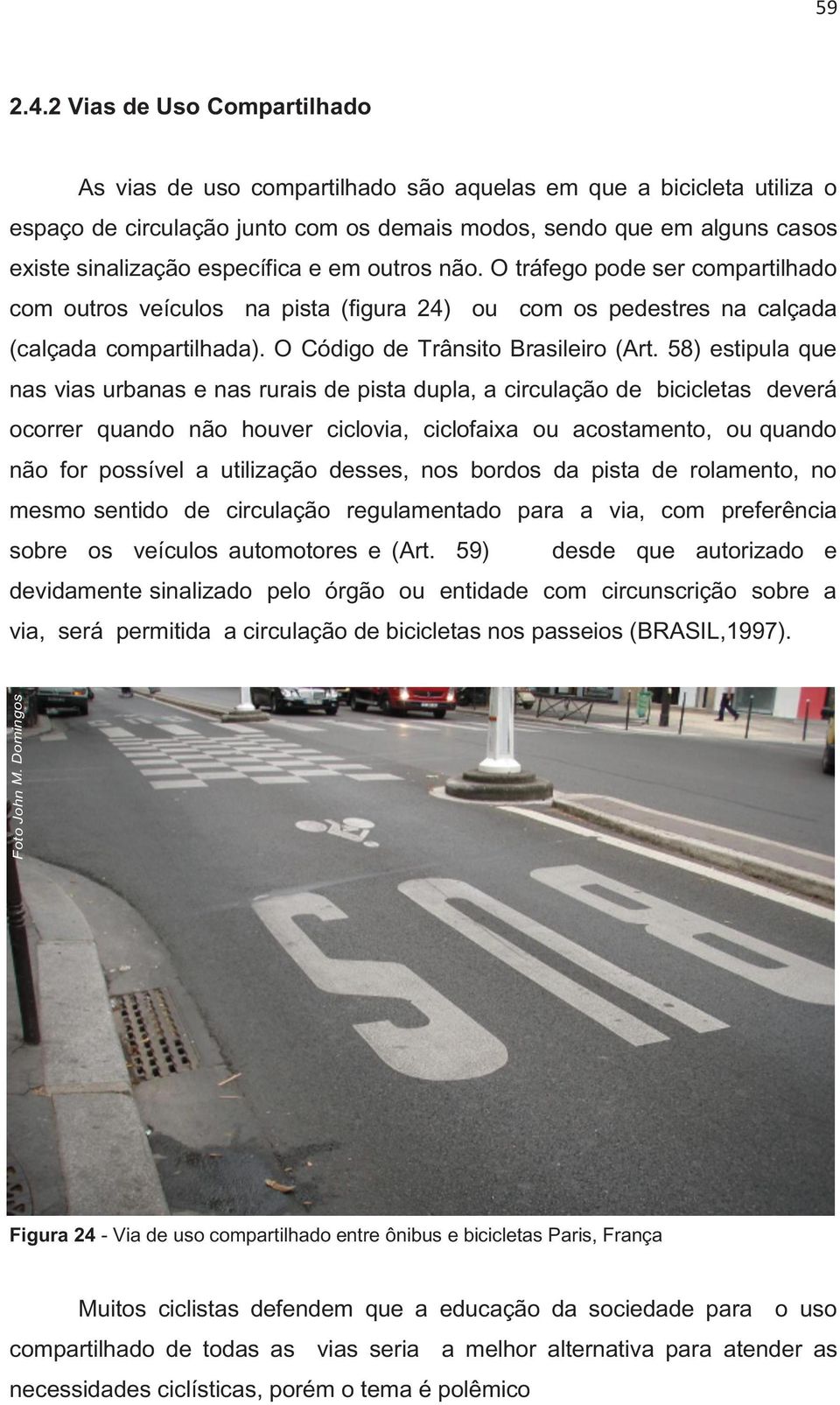 específica e em outros não. O tráfego pode ser compartilhado com outros veículos na pista (figura 24) ou com os pedestres na calçada (calçada compartilhada). O Código de Trânsito Brasileiro (Art.