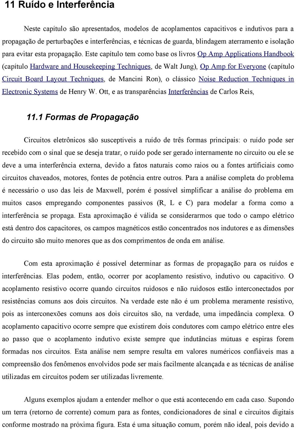 Este capítulo tem como base os livros Op Amp Applications Handbook (capítulo Hardware and Housekeeping Techniques, de Walt Jung), Op Amp for Everyone (capítulo Circuit Board Layout Techniques, de