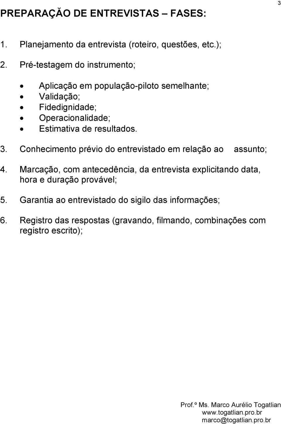 resultados. 3. Conhecimento prévio do entrevistado em relação ao assunto; 4.