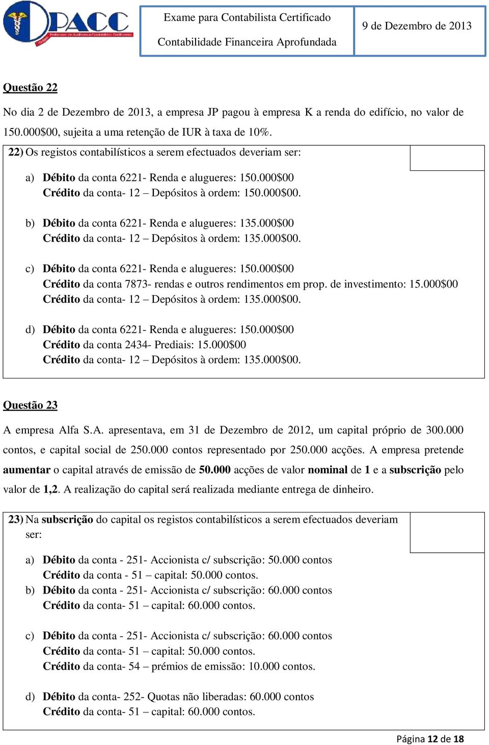 000$00 Crédito da conta- 12 Depósitos à ordem: 135.000$00. c) Débito da conta 6221- Renda e alugueres: 150.000$00 Crédito da conta 7873- rendas e outros rendimentos em prop. de investimento: 15.