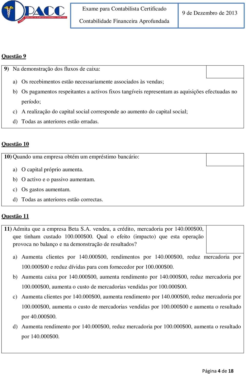 Questão 10 10) Quando uma empresa obtém um empréstimo bancário: a) O capital próprio aumenta. b) O activo e o passivo aumentam. c) Os gastos aumentam. d) Todas as anteriores estão correctas.