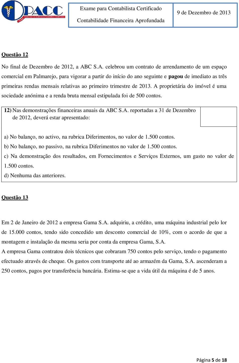 celebrou um contrato de arrendamento de um espaço comercial em Palmarejo, para vigorar a partir do início do ano seguinte e pagou de imediato as três primeiras rendas mensais relativas ao primeiro