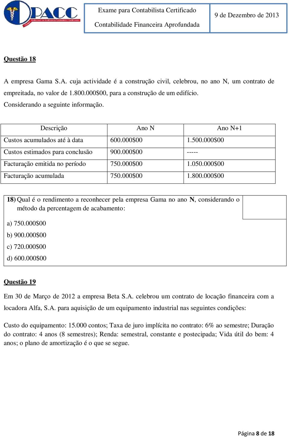 000$00 1.050.000$00 Facturação acumulada 750.000$00 1.800.000$00 18) Qual é o rendimento a reconhecer pela empresa Gama no ano N, considerando o método da percentagem de acabamento: a) 750.