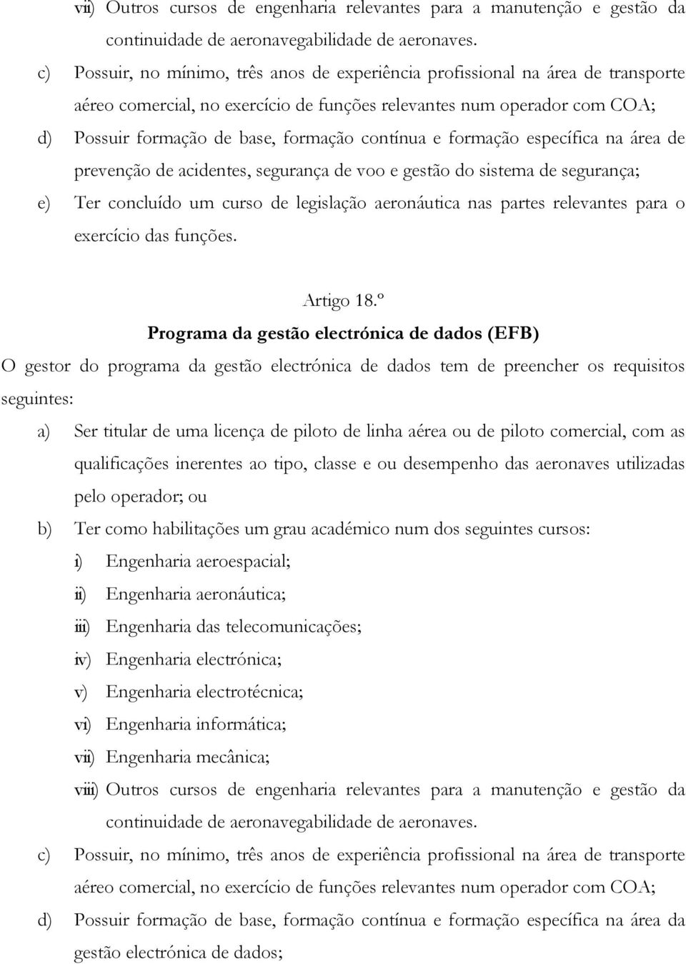 contínua e formação específica na área de prevenção de acidentes, segurança de voo e gestão do sistema de segurança; e) Ter concluído um curso de legislação aeronáutica nas partes relevantes para o