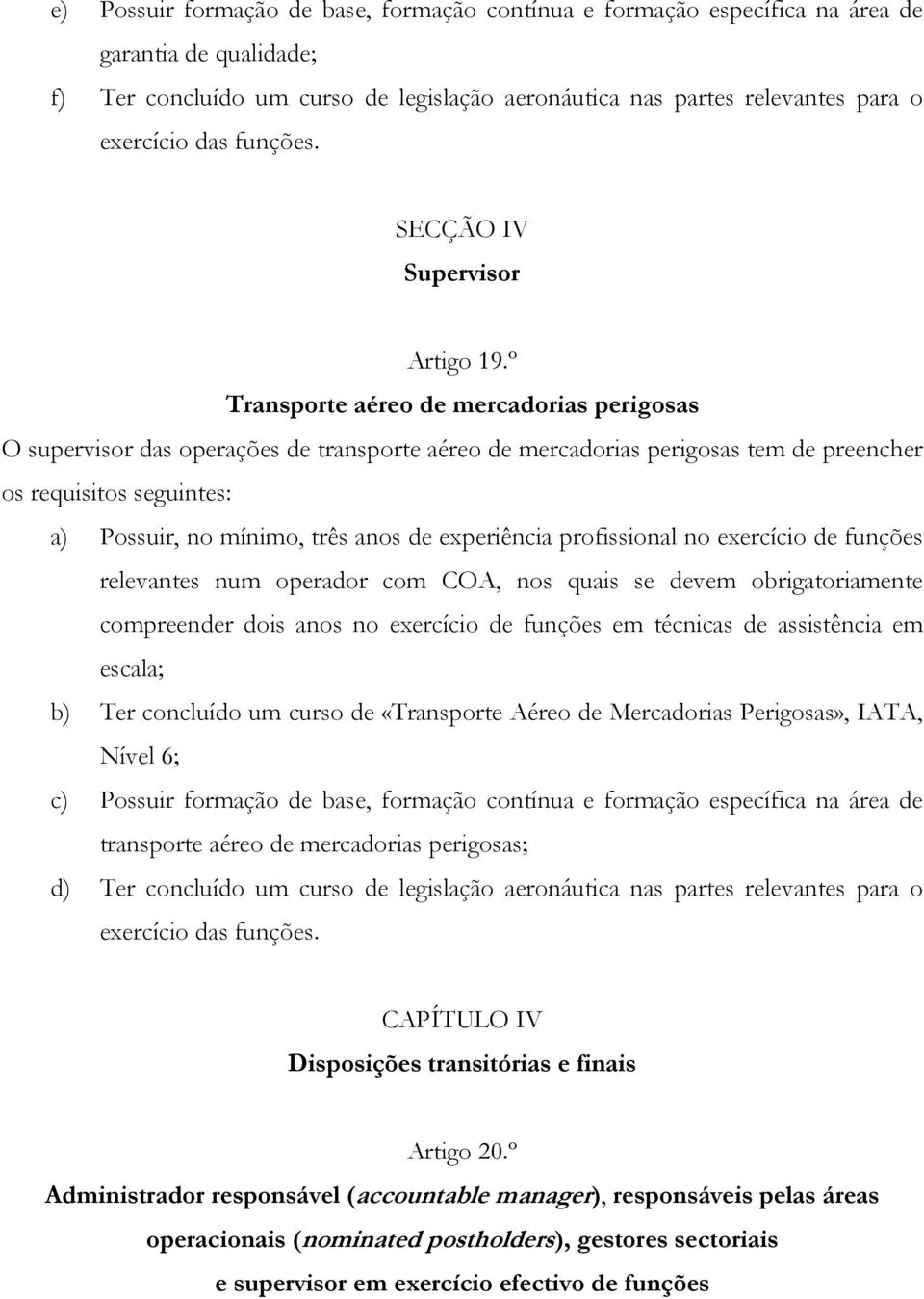 º Transporte aéreo de mercadorias perigosas O supervisor das operações de transporte aéreo de mercadorias perigosas tem de preencher os requisitos seguintes: a) Possuir, no mínimo, três anos de