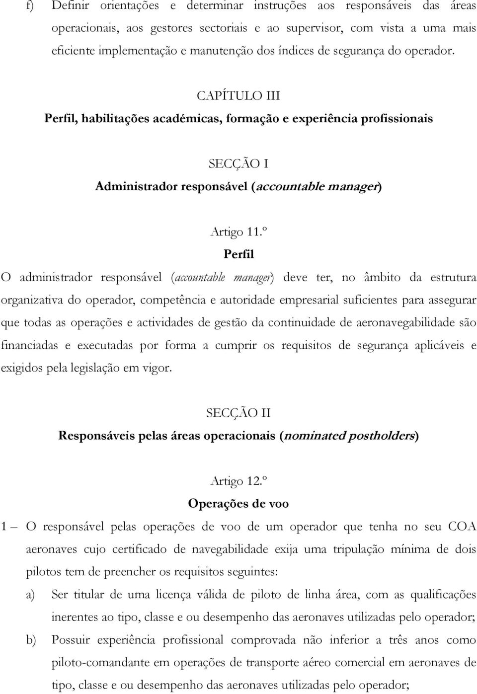 º Perfil O administrador responsável (accountable manager) deve ter, no âmbito da estrutura organizativa do operador, competência e autoridade empresarial suficientes para assegurar que todas as