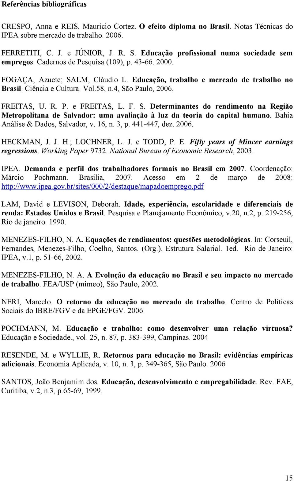 Vol.58, n.4, São Paulo, 2006. FREITAS, U. R. P. e FREITAS, L. F. S. Determinantes do rendimento na Região Metropolitana de Salvador: uma avaliação à luz da teoria do capital humano.