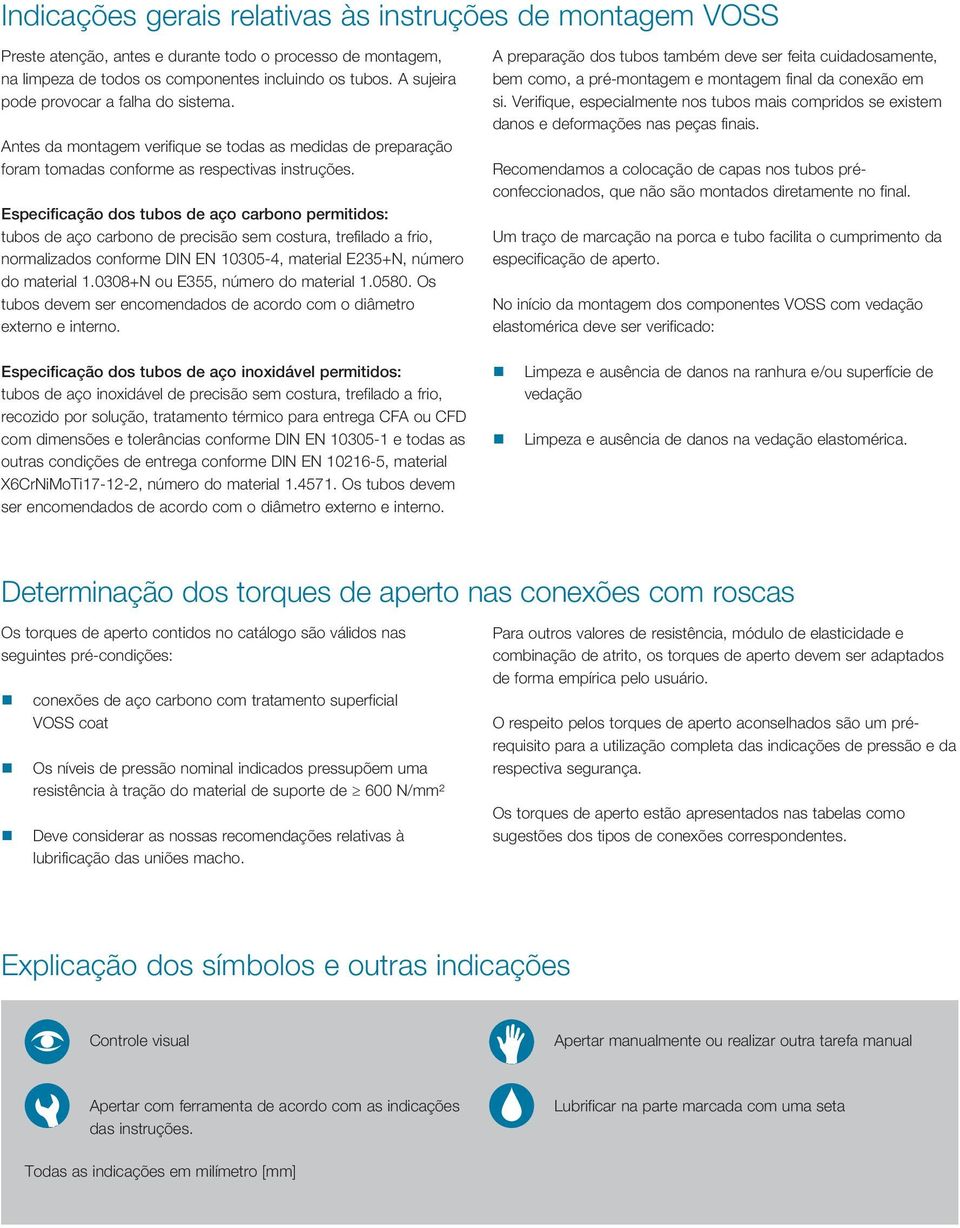 Especificação dos tubos de aço carbono permitidos: tubos de aço carbono de precisão sem costura, trefilado a frio, normalizados conforme DIN EN 10305-4, material E235+N, número do material 1.