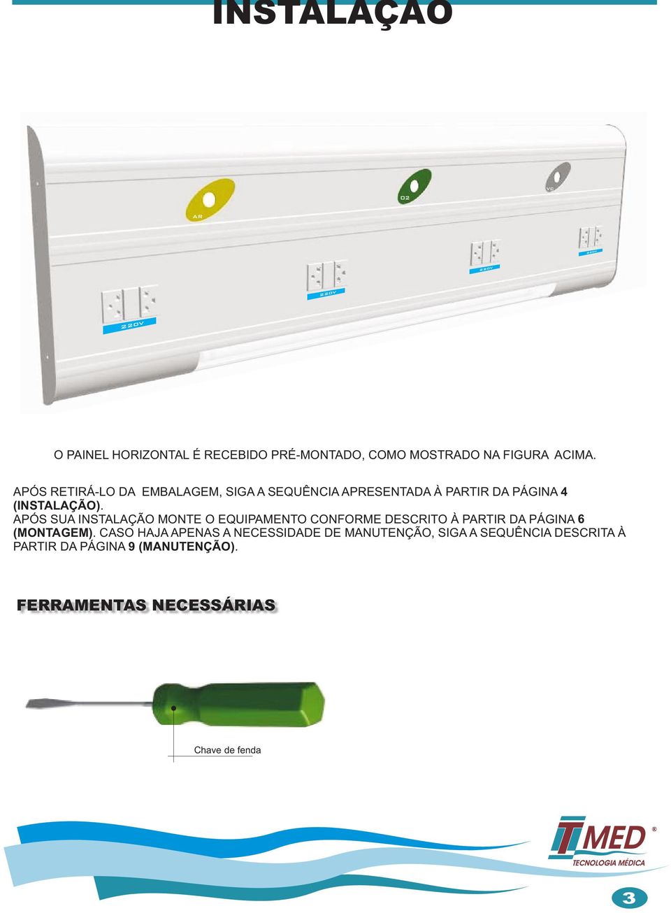 APÓS SUA INSTALAÇÃO MONTE O EQUIPAMENTO CONFORME DESCRITO À PARTIR DA PÁGINA 6 (MONTAGEM).