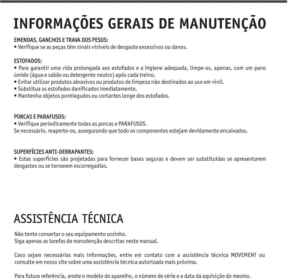 Evitar utilizar produtos abrasivos ou produtos de limpeza não destinados ao uso em vinil. Substitua os estofados danificados imediatamente.