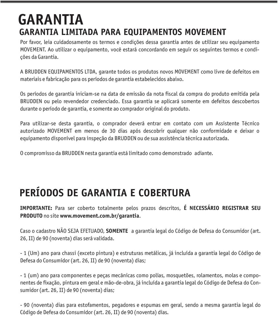 A BRUDDEN EQUIPAMENTOS LTDA, garante todos os produtos novos MOVEMENT como livre de defeitos em materiais e fabricação para os períodos de garantia estabelecidos abaixo.