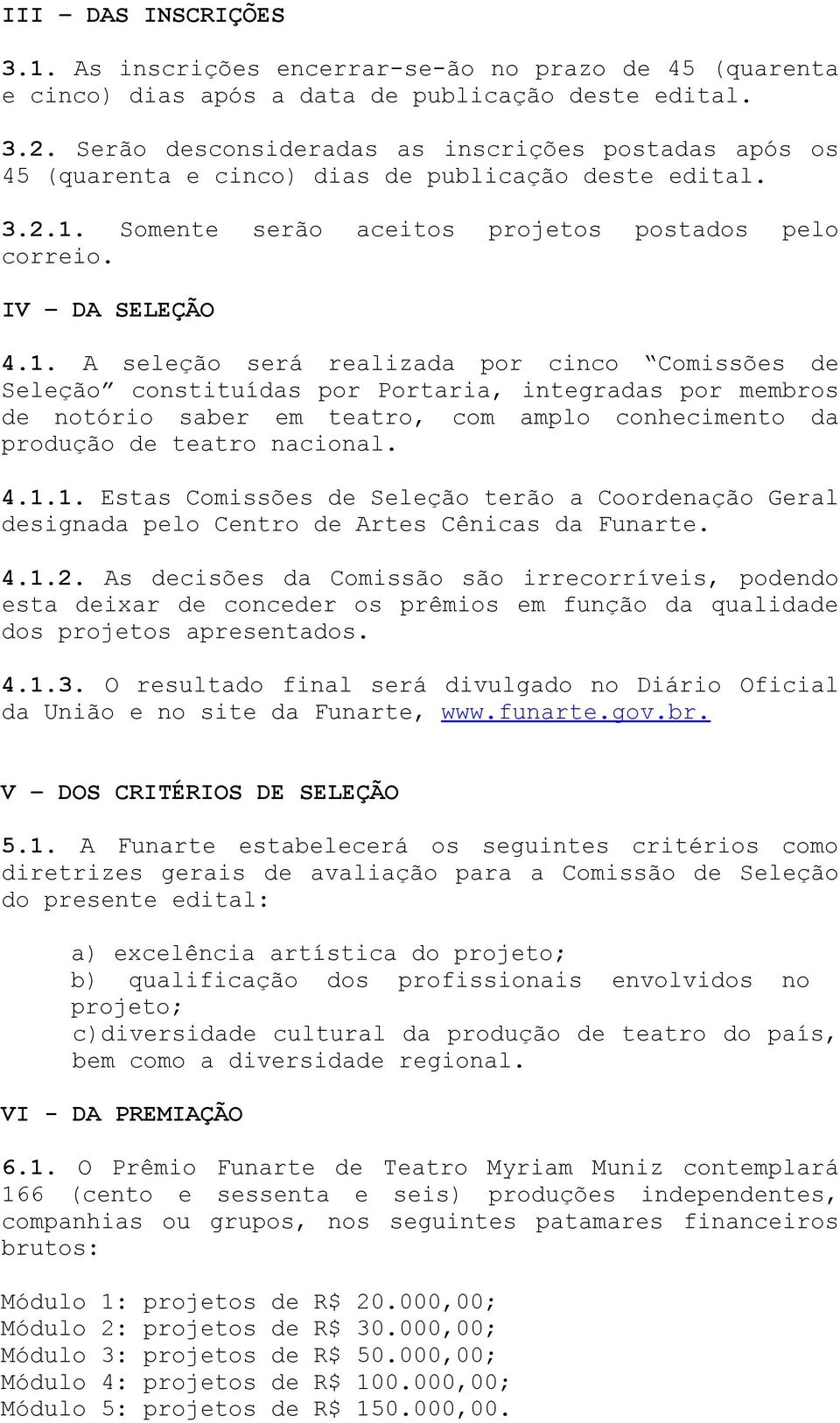 Somente serão aceitos projetos postados pelo correio. IV DA SELEÇÃO 4.1.