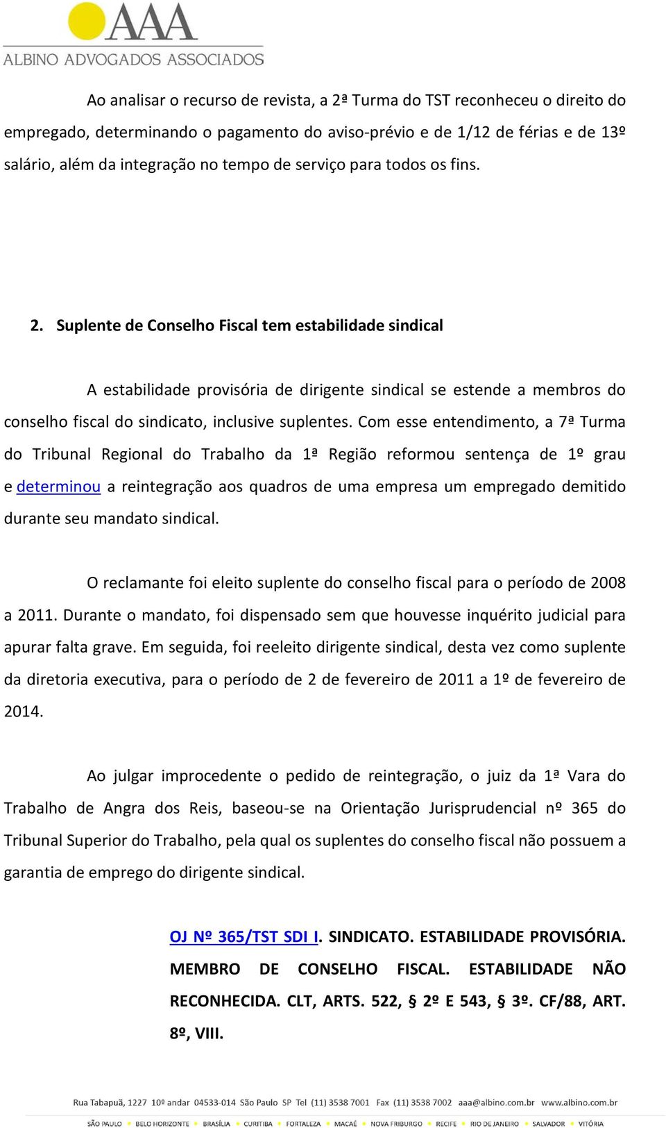 Suplente de Conselho Fiscal tem estabilidade sindical A estabilidade provisória de dirigente sindical se estende a membros do conselho fiscal do sindicato, inclusive suplentes.