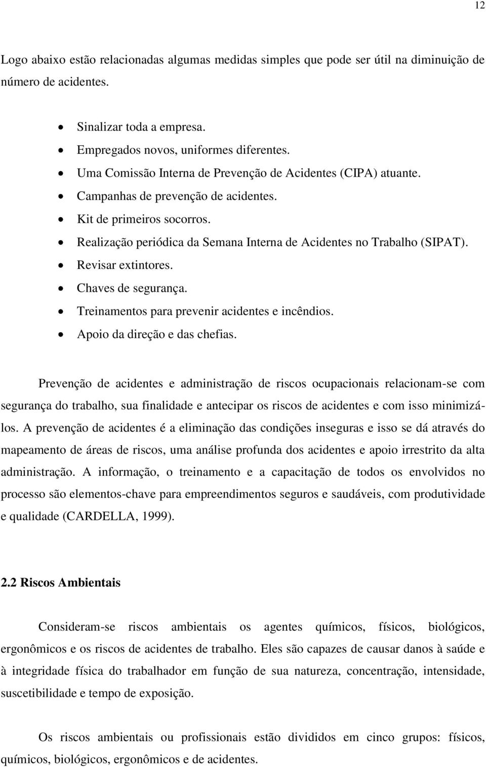 Revisar extintores. Chaves de segurança. Treinamentos para prevenir acidentes e incêndios. Apoio da direção e das chefias.