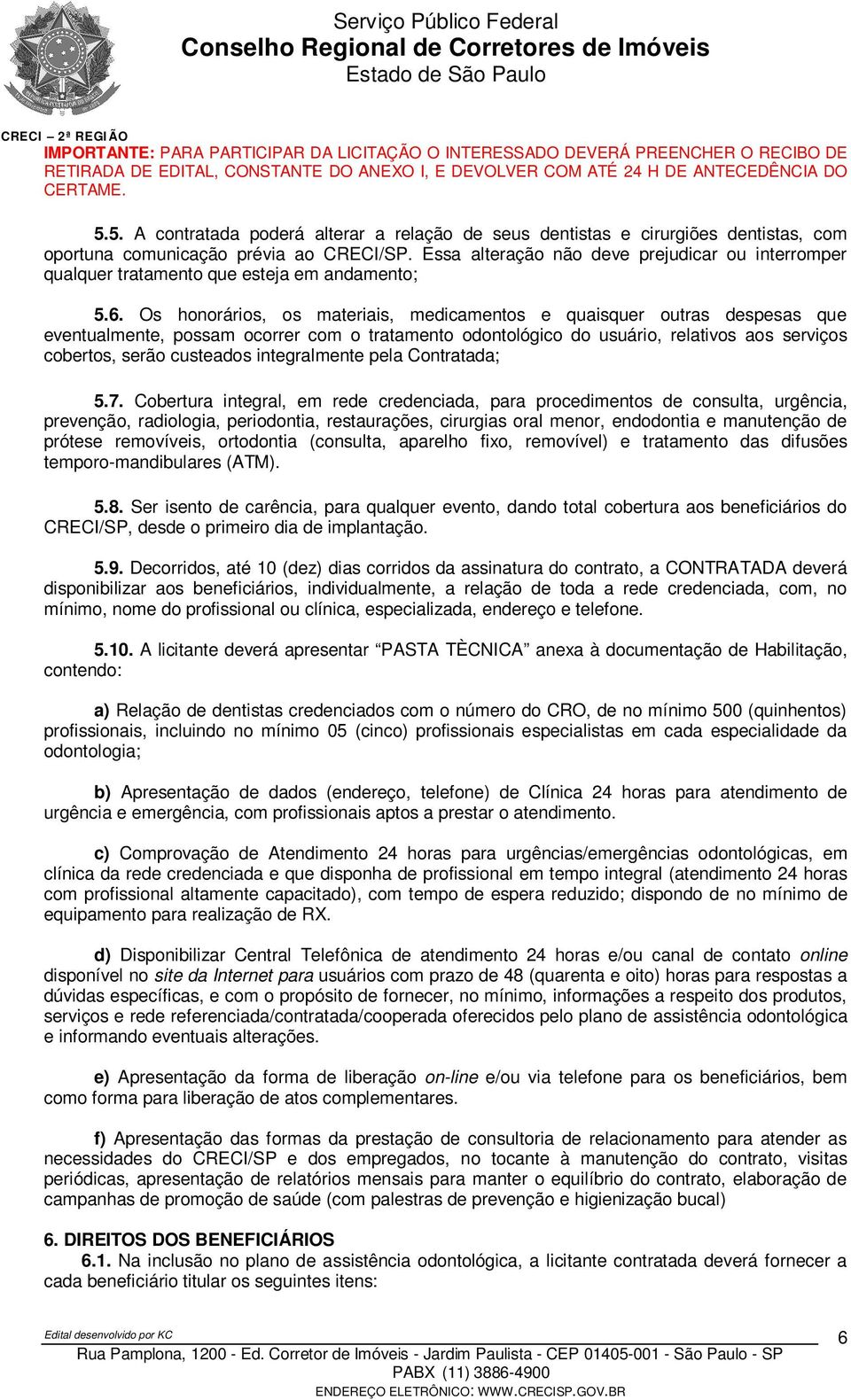 Os honorários, os materiais, medicamentos e quaisquer outras despesas que eventualmente, possam ocorrer com o tratamento odontológico do usuário, relativos aos serviços cobertos, serão custeados