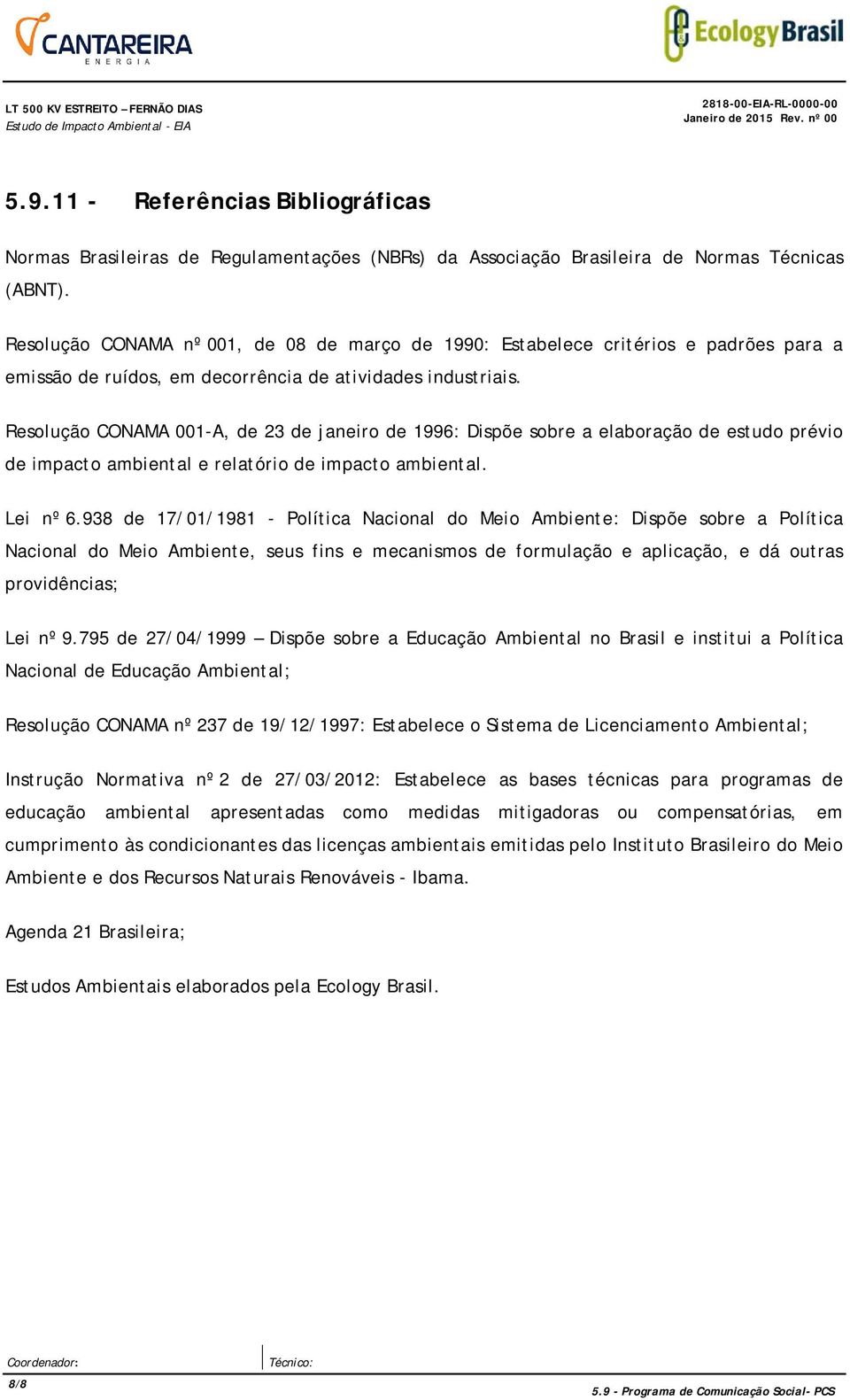 Resolução CONAMA 001-A, de 23 de janeiro de 1996: Dispõe sobre a elaboração de estudo prévio de impacto ambiental e relatório de impacto ambiental. Lei nº 6.