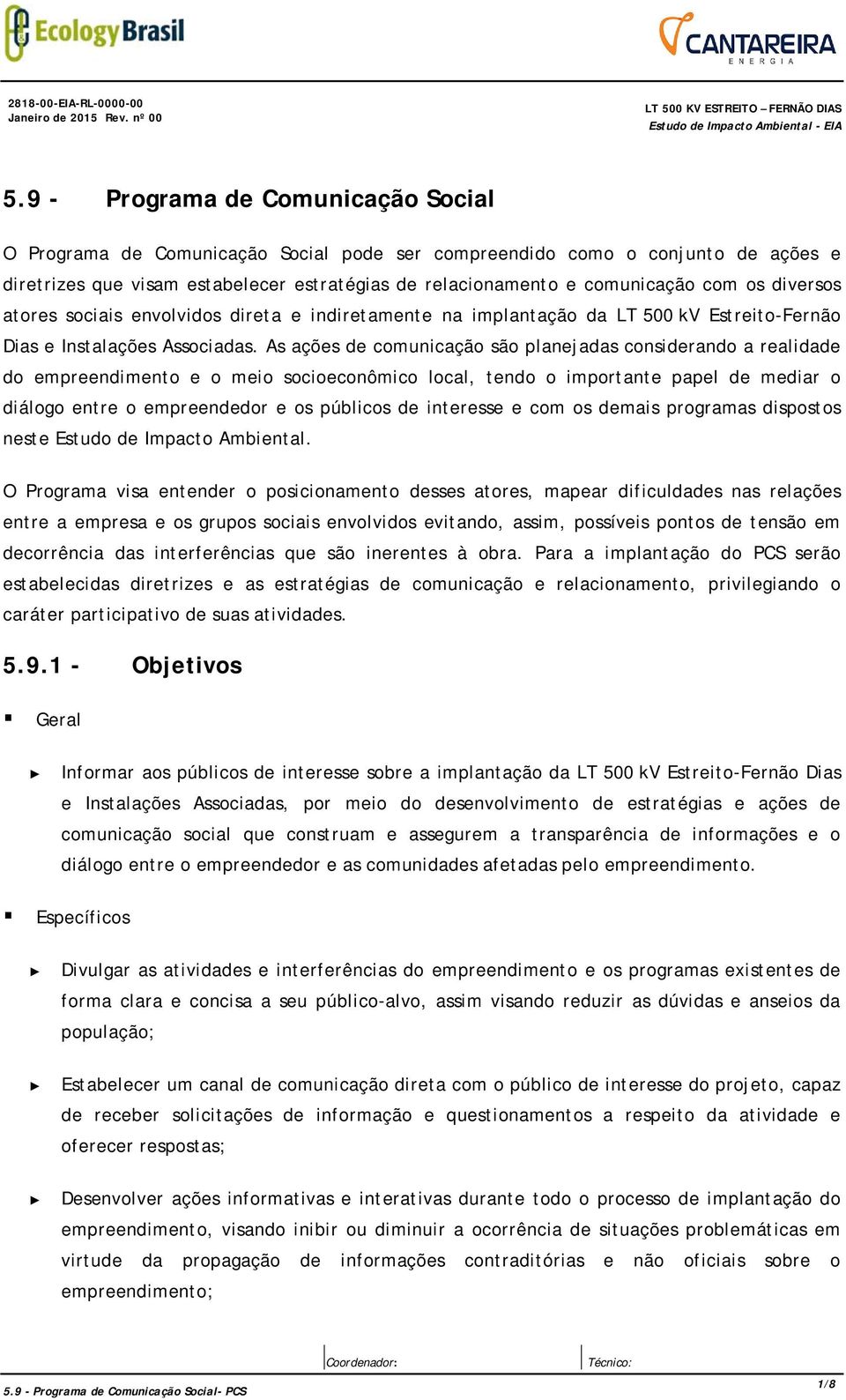 os diversos atores sociais envolvidos direta e indiretamente na implantação da LT 500 kv Estreito-Fernão Dias e Instalações Associadas.