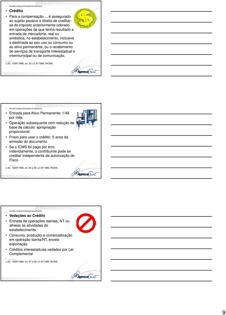 inclusive a destinada ao seu uso ou consumo ou ao ativo permanente, ou o recebimento de serviços de transporte interestadual e intermunicipal ou de comunicação. L.SC. 10297/1996, art.