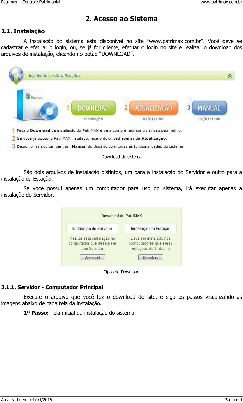 Download do sistema São dois arquivos de instalação distintos, um para a instalação do Servidor e outro para a instalação da Estação.