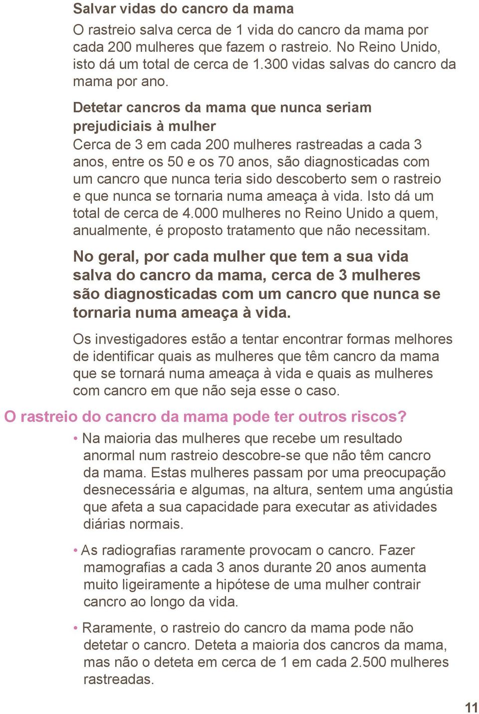 Detetar cancros da mama que nunca seriam prejudiciais à mulher Cerca de 3 em cada 200 mulheres rastreadas a cada 3 anos, entre os 50 e os 70 anos, são diagnosticadas com um cancro que nunca teria