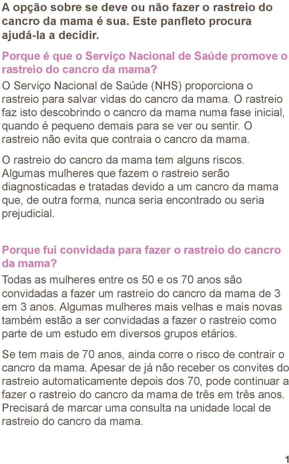 O rastreio faz isto descobrindo o cancro da mama numa fase inicial, quando é pequeno demais para se ver ou sentir. O rastreio não evita que contraia o cancro da mama.