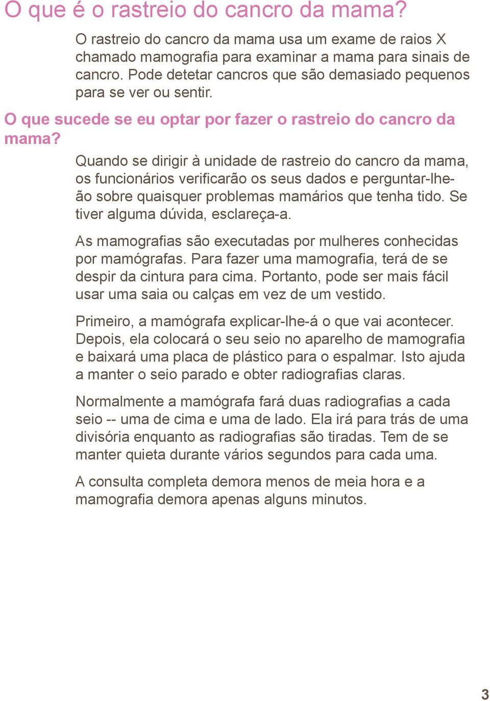 Quando se dirigir à unidade de rastreio do cancro da mama, os funcionários verificarão os seus dados e perguntar-lheão sobre quaisquer problemas mamários que tenha tido.