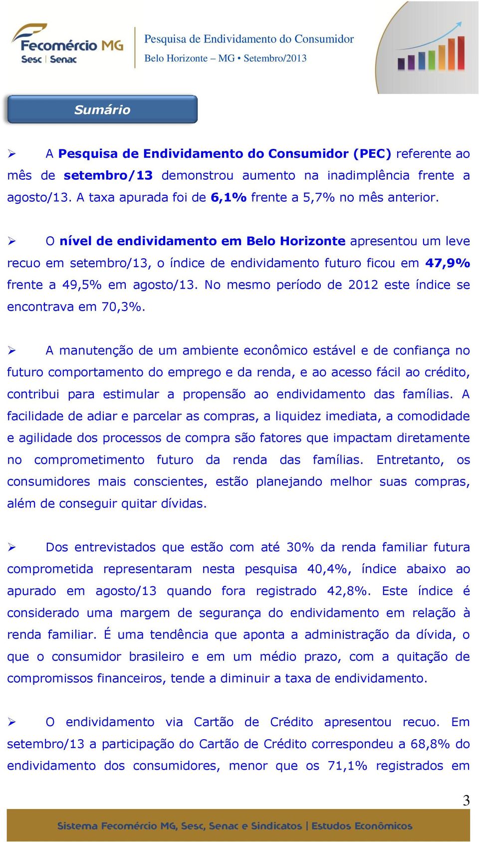 O nível de endividamento em Belo Horizonte apresentou um leve recuo em setembro/13, o índice de endividamento futuro ficou em 47,9% frente a 49,5% em agosto/13.