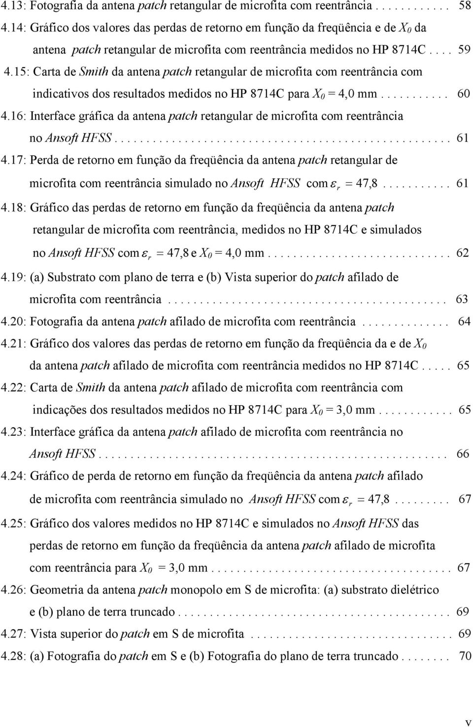 15: Cata de Smith da antena patch etangula de micofita com eentância com indicativos dos esultados medidos no HP 8714C paa X 0 = 4,0 mm........... 60 4.