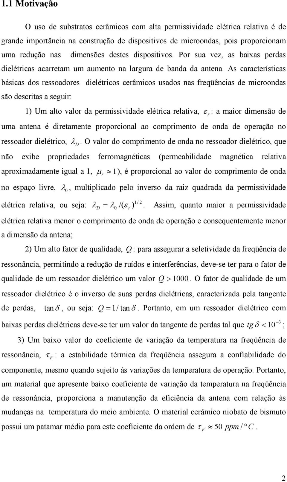 As caacteísticas básicas dos essoadoes dieléticos ceâmicos usados nas feqüências de micoondas são descitas a segui: 1) Um alto valo da pemissividade elética elativa, ε : a maio dimensão de uma antena