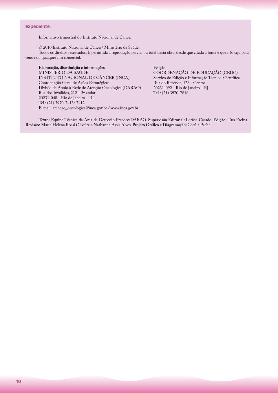 Elaboração, distribuição e informações MINISTÉRIO DA SAÚDE INSTITUTO NACIONAL DE CÂNCER (INCA) Coordenação Geral de Ações Estratégicas Divisão de Apoio à Rede de Atenção Oncológica (DARAO) Rua dos