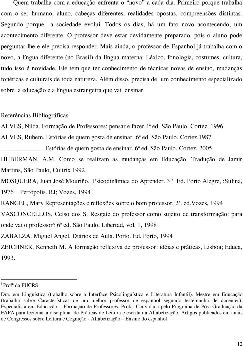 O professor deve estar devidamente preparado, pois o aluno pode perguntar-lhe e ele precisa responder.